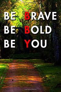 Be Brave Be Bold Be You