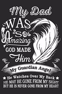 My dad was amazing god made him my guardian angel he watches over my back he may be gone from my sight but he is never gone from my heart