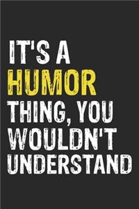 It's A HUMOR Thing, You Wouldn't Understand Gift for HUMOR Lover, HUMOR Life is Good Notebook a Beautiful