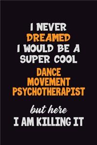 I Never Dreamed I would Be A Super Cool Dance Movement Psychotherapist But Here I Am Killing It