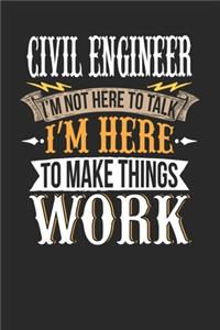 Civil Engineer I'm Not Here To Talk I'm Here To Make Things Work