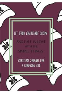 Let your gratitude grow and fall in love with the simple things. Gratitude journal for a HANDSOME GUY.