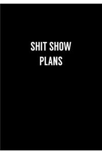 Shit Show Plans
