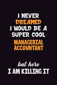 I Never Dreamed I would Be A Super Cool Managerial Accountant But Here I Am Killing It