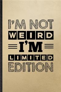 I'm Not Weird I'm Limited Edition