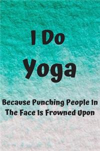 I Do Yoga Because Punching People In The Face Is Frowned Upon