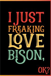 I Just Freaking Love Bison Ok