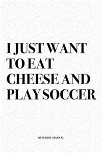 I Just Want To Eat Cheese And Play Soccer
