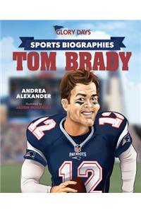 Glory Days Press Sports Biographies: Tom Brady