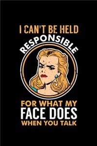 I Can't Be Held Responsible for What My Face Does When You Talk