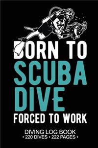 Born To Scuba Dive Forced To Work Diving Log Book 117 Dives 119 Pages