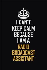 I Can't Keep Calm Because I Am A Radio Broadcast Assistant