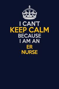 I Can't Keep Calm Because I Am An ER nurse