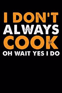 I Don't Always Cook Oh Wait Yes I Do