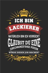 Ich bin Lackierer natürlich bin ich verrückt Glaubst du eine zurechnungsfähige Person würde diesen Job machen?