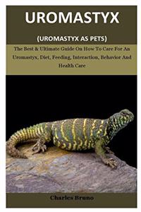 Uromastyx: The Best and Ultimate Guide On How To Care For An Uromastyx, Diet, Feeding, Interaction, Behavior And Health Care (Uromastyx As Pets)