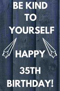 Be Kind To Yourself Happy 35th Birthday: Be kind to yourself happy 35th Birthday Gift Journal / Notebook / Diary Quote (6 x 9 - 110 Blank Lined Pages)