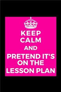 Keep Calm and Pretend it's On The Lesson Plan