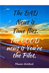 The BAD News is Time flies. The GOOD news is You're the Pilot. Planner Notebook