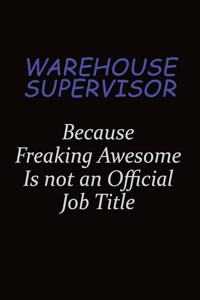 Warehouse Supervisor Because Freaking Awesome Is Not An Official Job Title