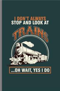 I don't always stop and look at Trains