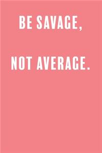 Be Savage, Not Average