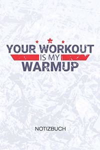 Your Workout Is My Warmup