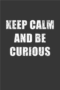 Keep Calm And Be Curious Notebook