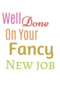 Well Done On Your Fancy New job Notebook Journal