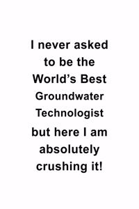 I Never Asked To Be The World's Best Groundwater Technologist But Here I Am Absolutely Crushing It