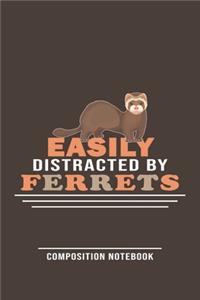 Easily Distracted By Ferrets Composition Notebook: Funny Gift For Ferret Lovers And Everyone Who Love Animals- Notebook, Planner Or Journal For Writing About Ferrets Or Animals -Size 6" x 9" -110 Lin