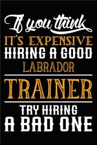 If you think it's expensive Hiring a good Labrador Trainer Try Hiring A Bad One
