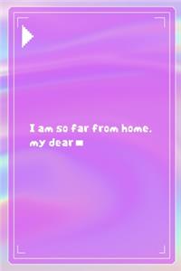 I Am So Far From Home, My Dear