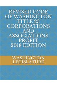 Revised Code of Washington Title 23 Corporations and Associations Profit 2018 Edition
