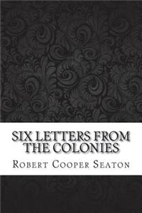 Six Letters From the Colonies