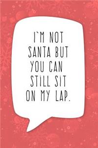 I'm Not Santa But You Can Still Sit on My Lap: Adult Christmas Humor Journal
