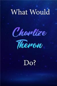 What Would Charlize Theron Do?