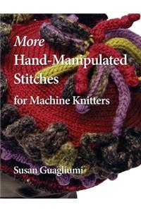 More Hand-Manipulated Stitches for Machine Knitters