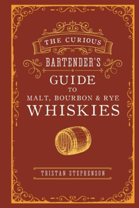 Curious Bartender's Guide to Malt, Bourbon & Rye Whiskies