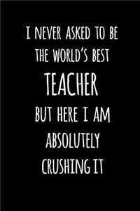 I Never Asked to Be the World's Best Teacher But Here I Am Absolutely Crushing It