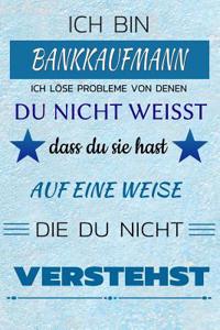 Ich Bin Bankkaufmann Ich Löse Probleme Von Denen Du Nicht Weißt Dass Du Sie Hast - Auf Eine Weise Die Du Nicht Verstehst