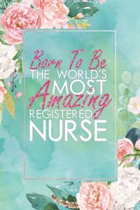 Born to Be the World's Most Amazing Registered Nurse