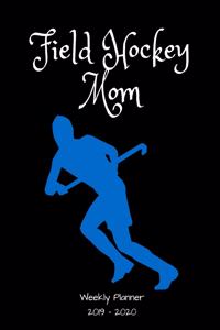 Field Hockey Mom 2019 - 2020 Weekly Planner: An 18 Month Academic Calendar - July 2019 - December 2020