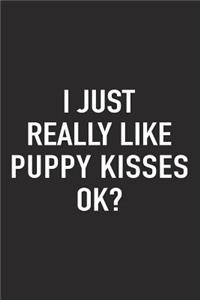 I Just Really Like Puppy Kisses Ok?