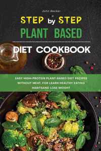 The Step-by-Step Plant Based Diet Cookbook