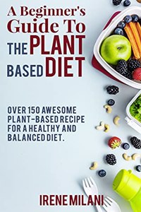 A Beginner's Guide To THE PLANT BASED DIET
