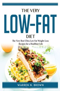 The very low-fat diet: The Very Best Ultra Low Fat Weight-Loss Recipes for a Healthier Life