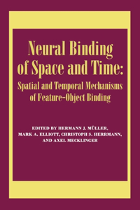 Neural Binding of Space and Time: Spatial and Temporal Mechanisms of Feature-object Binding: Spatial and Temporal Mechanisms of Feature-object Binding: A Special Issue of Visual Cognition
