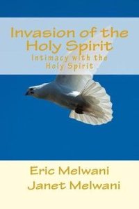 Invasion of the Holy Spirit: Intimacy With the Person of the Holy Spirit: Volume 1