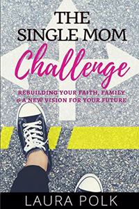 Single Mom Challenge: Rebuilding your faith, family, and a new vision for your future